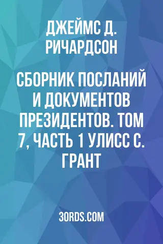Обложка аудиокниги «Сборник посланий и документов президентов. Том 7, часть 1: Улисс С. Грант»