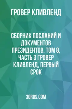 Обложка аудиокниги «Сборник посланий и документов президентов. Том 8, часть 3: Гровер Кливленд, первый срок»
