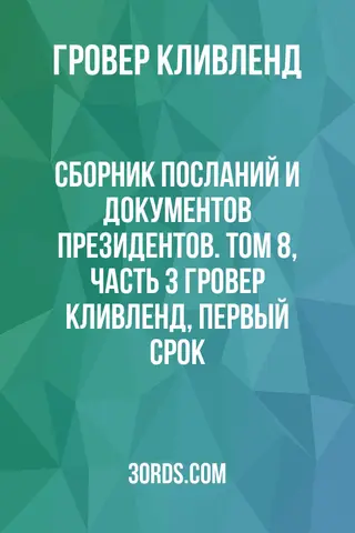Обложка аудиокниги «Сборник посланий и документов президентов. Том 8, часть 3: Гровер Кливленд, первый срок»