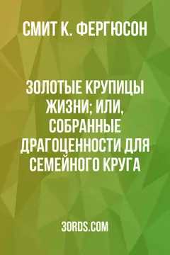 Обложка аудиокниги «Золотые крупицы жизни; или, Собранные драгоценности для семейного круга»