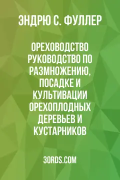 Обложка аудиокниги «Ореховодство: Руководство по размножению, посадке и культивации орехоплодных деревьев и кустарников»